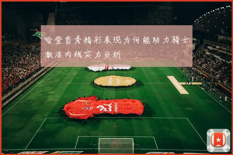 哈登首秀精彩表现为何能助力骑士激活内线实力分析