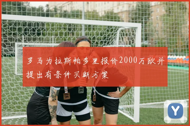 罗马为拉斯帕多里报价2000万欧并提出有条件买断方案